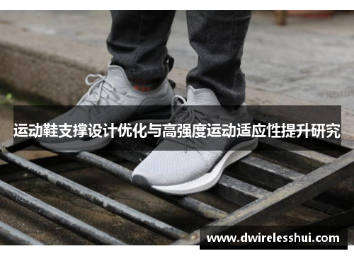 运动鞋支撑设计优化与高强度运动适应性提升研究