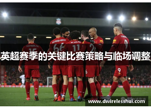 英超赛季的关键比赛策略与临场调整