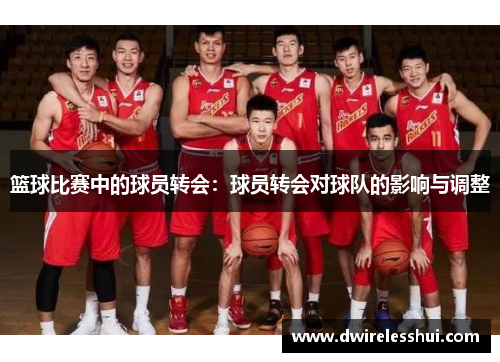 篮球比赛中的球员转会：球员转会对球队的影响与调整